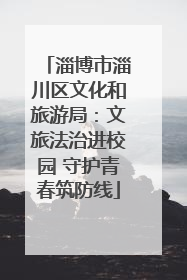淄博市淄川区文化和旅游局：文旅法治进校园 守护青春筑防线