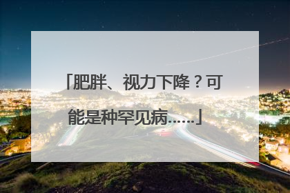 肥胖、视力下降？可能是种罕见病……