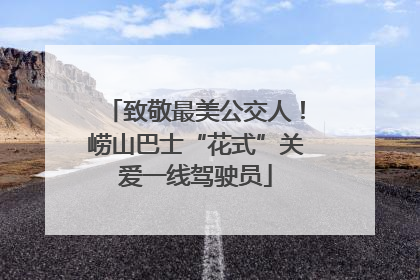 致敬最美公交人！崂山巴士“花式”关爱一线驾驶员