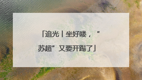 追光丨坐好喽，“苏超”又要开踢了