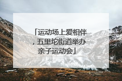 运动场上爱相伴，五里坨街道举办亲子运动会