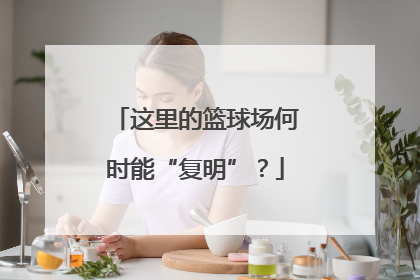 这里的篮球场何时能“复明”？