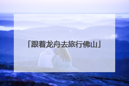 跟着龙舟去旅行佛山