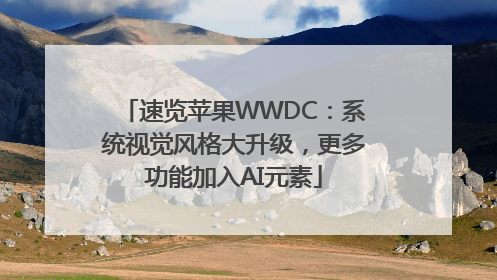 速览苹果WWDC：系统视觉风格大升级，更多功能加入AI元素