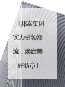 邦泰集团实力引领潮流，焕启美好新章