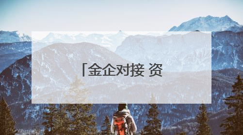 金企对接 资本链动！百亿元金融“活水”润泽实体经济