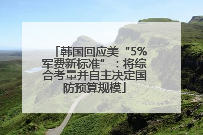 韩国回应美“5%军费新标准”：将综合考量并自主决定国防预算规模