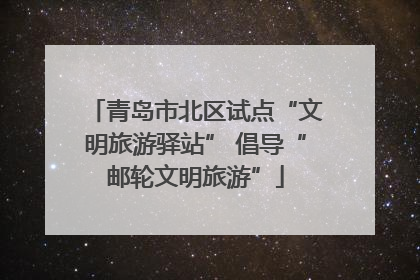 青岛市北区试点“文明旅游驿站” 倡导“邮轮文明旅游”