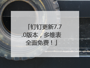 钉钉更新7.7.0版本，多维表全面免费！