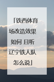铁西体育场改造效果如何 且听辽宁铁人队怎么说