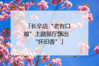 长辛店“老有口福”主题餐厅飘出“怀旧香”