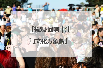 镜观·回响｜津门文化万象新