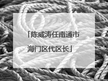 陈威涛任南通市海门区代区长
