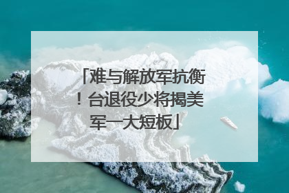 难与解放军抗衡！台退役少将揭美军一大短板