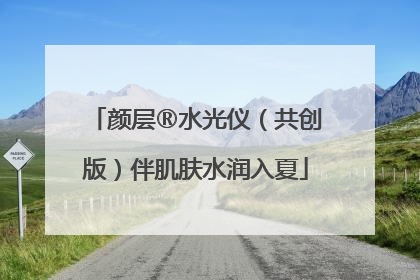 颜层®水光仪（共创版）伴肌肤水润入夏
