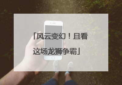 风云变幻！且看这场龙狮争霸