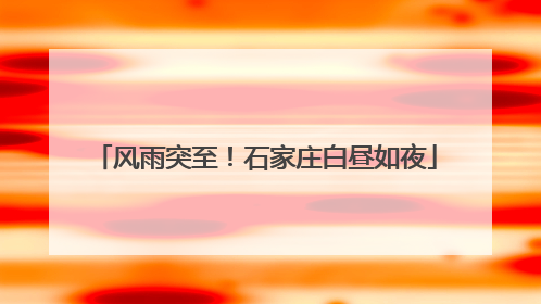 风雨突至！石家庄白昼如夜