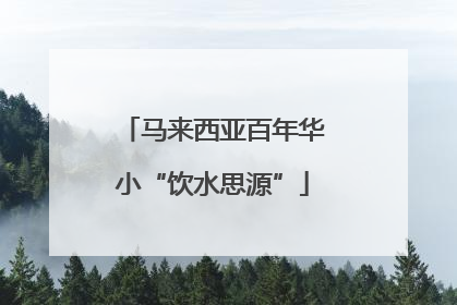 马来西亚百年华小“饮水思源”