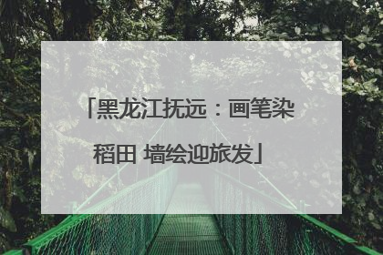 黑龙江抚远：画笔染稻田 墙绘迎旅发