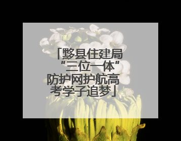 黟县住建局“三位一体”防护网护航高考学子追梦