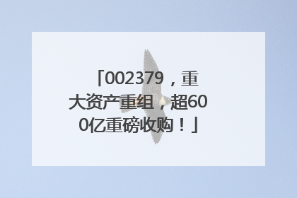 002379，重大资产重组，超600亿重磅收购！