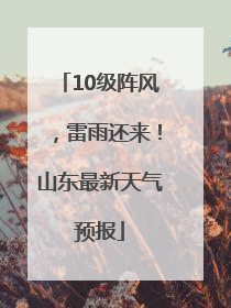 10级阵风，雷雨还来！山东最新天气预报