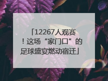 12267人观赛！这场“家门口”的足球盛宴燃动宿迁