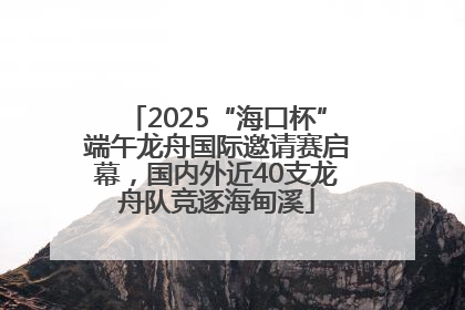 2025“海口杯”端午龙舟国际邀请赛启幕，国内外近40支龙舟队竞逐海甸溪