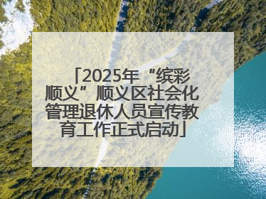 2025年“缤彩顺义”顺义区社会化管理退休人员宣传教育工作正式启动
