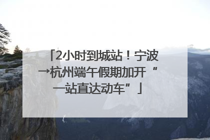 2小时到城站！宁波→杭州端午假期加开“一站直达动车”