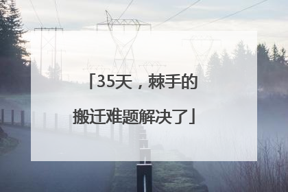 35天，棘手的搬迁难题解决了
