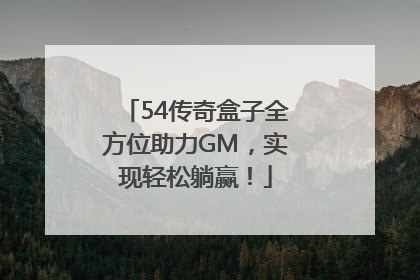 54传奇盒子全方位助力GM，实现轻松躺赢！