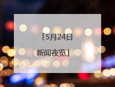 5月24日新闻夜览