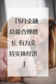 5月金融总量合理增长 有力支持实体经济