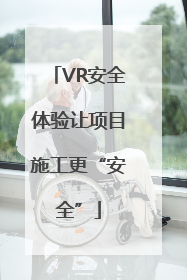VR安全体验让项目施工更“安全”