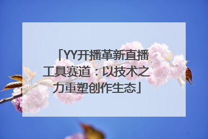 YY开播革新直播工具赛道：以技术之力重塑创作生态